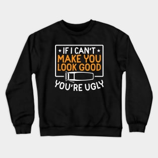 If I Can't Make You Look Good You're Ugly Crewneck Sweatshirt